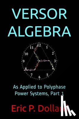Dollard, Eric P. - Versor Algebra: As Applied to Polyphase Power Systems, Part 1