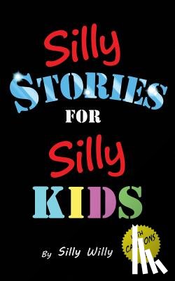 Willy, Silly - Silly Stories for Silly Kids: A Funny Short Story Collection for Children Ages 5-10