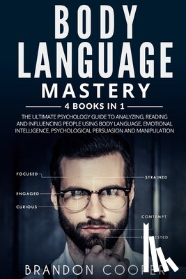 Cooper, Brandon - Body Language Mastery: 4 Books in 1: The Ultimate Psychology Guide to Analyzing, Reading and Influencing People Using Body Language, Emotiona