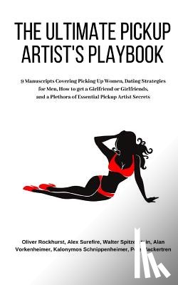 Surefire, Alex - The Ultimate Pickup Artist's Playbook: 9 Manuscripts Covering Picking Up Women, Dating Strategies for Men, How to get a Girlfriend or Girlfriends, and
