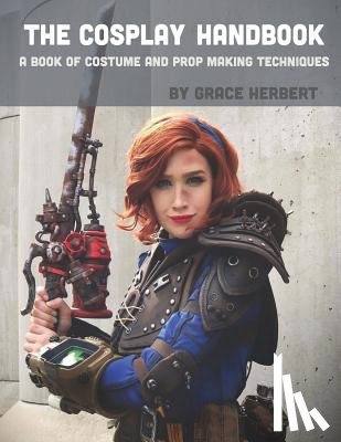 Herbert, Grace - The Cosplay Handbook: A Book of Cosplay and Prop Making Techniques