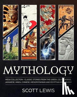 Lewis, Scott - Mythology: Classic stories from the Greek, Celtic, Norse, Japanese, Hindu, Chinese, Mesopotamian and Egyptian Mythology