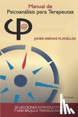 Arenas, F. Javier - Manual de Psicoanálisis para Terapeutas: Veinte lecciones introductorias y una brújula translacaniana