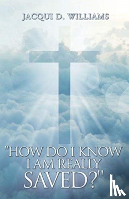 Williams, Jacqui D - How Do I Know I Am Really Saved?