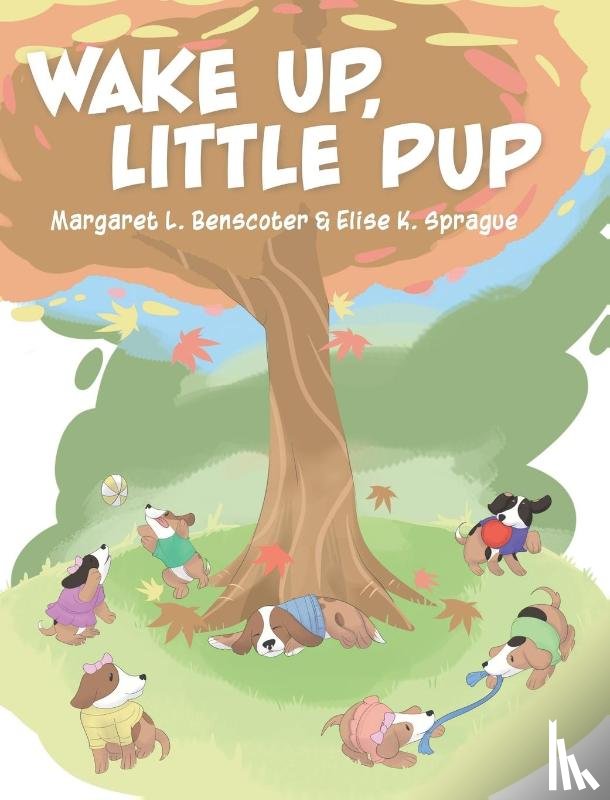 Benscoter, Margaret L, Sprague, Elise K - Wake Up, Little Pup