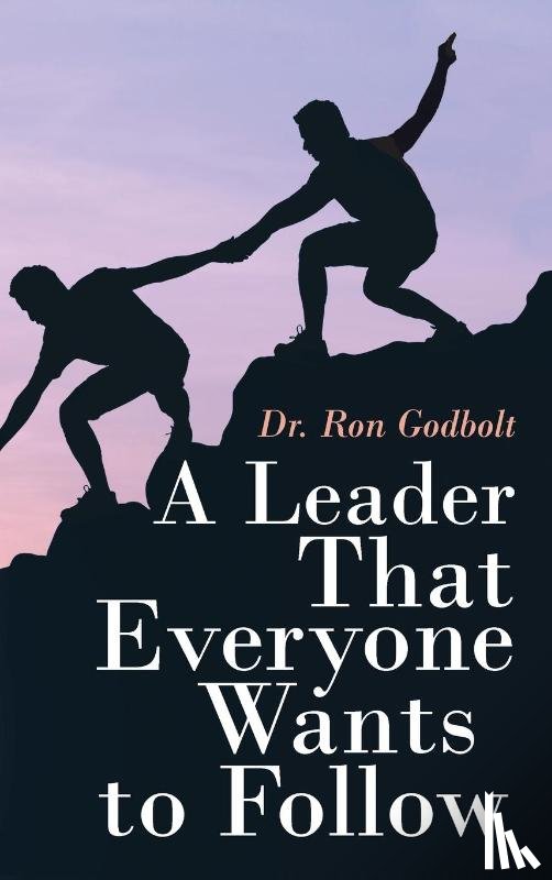Godbolt, Dr Ron - A Leader That Everyone Wants to Follow