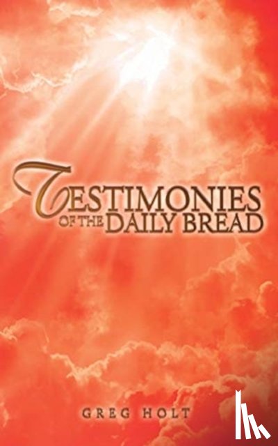 Holt, Greg - Testimonies of the Daily Bread