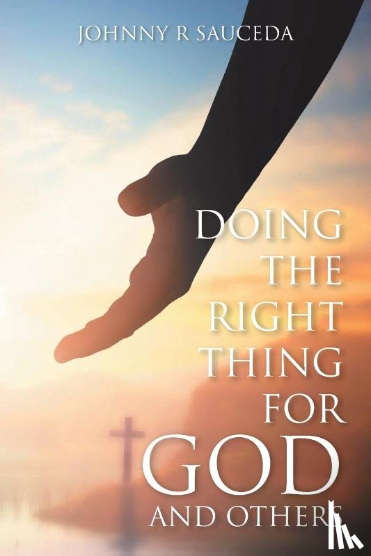 Sauceda, Johnny R - Doing the Right Thing for God and Others