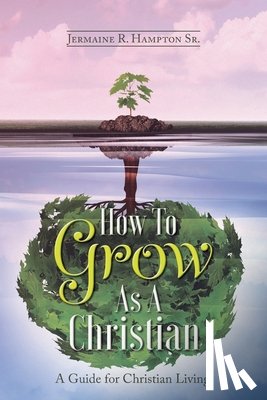 Hampton, Jermaine R - How to Grow as a Christian