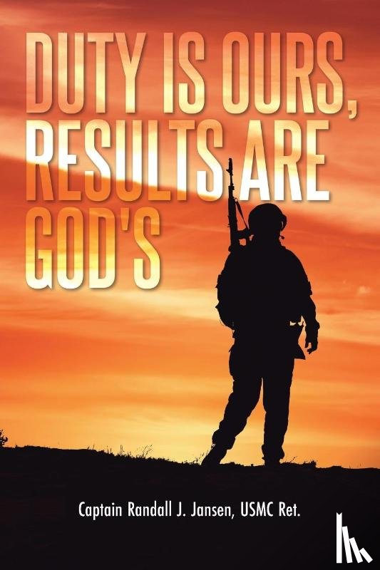 Jansen Usmc Ret, Captain Randall J - Duty Is Ours, Results Are God's