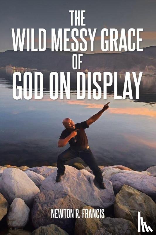 Francis, Newton R - The Wild Messy Grace of God on display