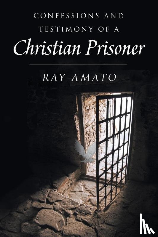 Amato, Ray - Confessions and Testimony of a Christian Prisoner
