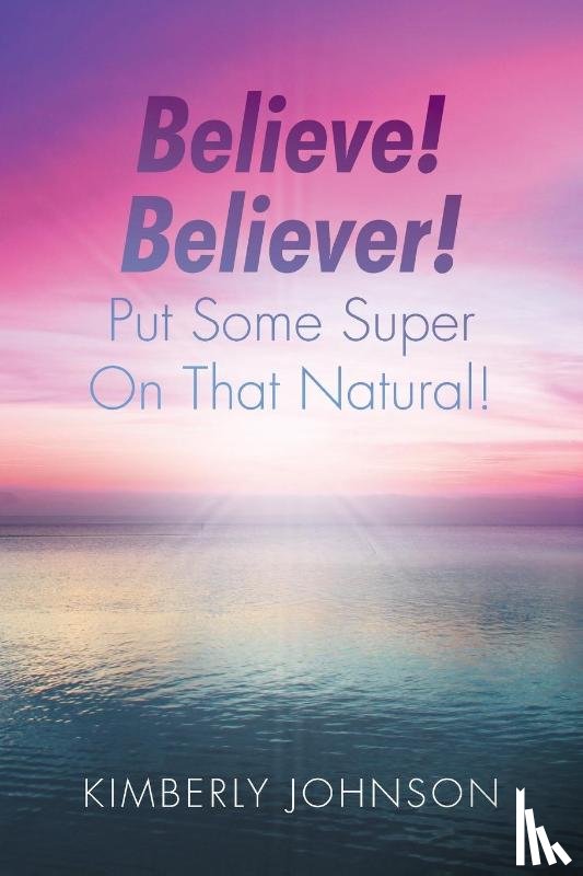 Johnson, Kimberly - Believe! Believer! Put Some Super On That Natural!