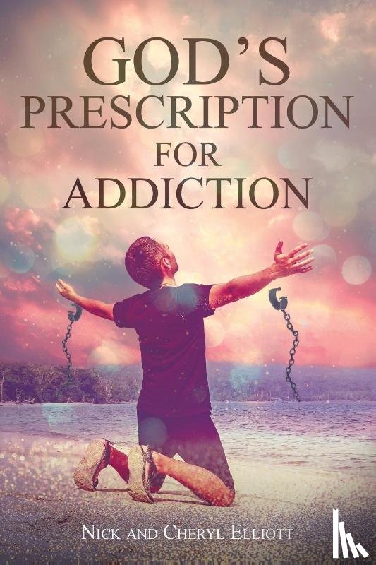 Elliott, Nick, Elliott, Cheryl - God's Prescription for Addiction