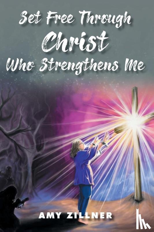 Zillner, Amy - Set Free Through Christ Who Strengthens Me