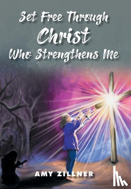 Zillner, Amy - Set Free Through Christ Who Strengthens Me