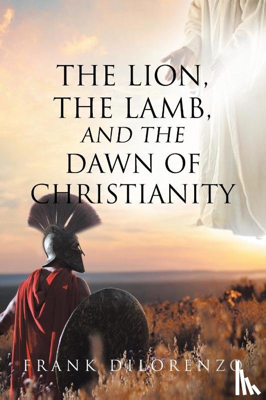Dilorenzo, Frank - The Lion, the Lamb, and the Dawn of Christianity