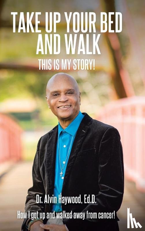 Haywood Ed D, Dr Alvin - Take Up Your Bed and Walk