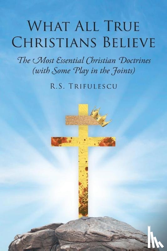 Trifulescu, R S - What All True Christians Believe