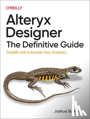 Burkhow, Joshua - Alteryx Designer: The Definitive Guide