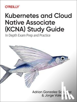 Sanchez, Adrian, Valenzuela, Jorge - Kubernetes and Cloud Native Associate (KCNA) Study Guide