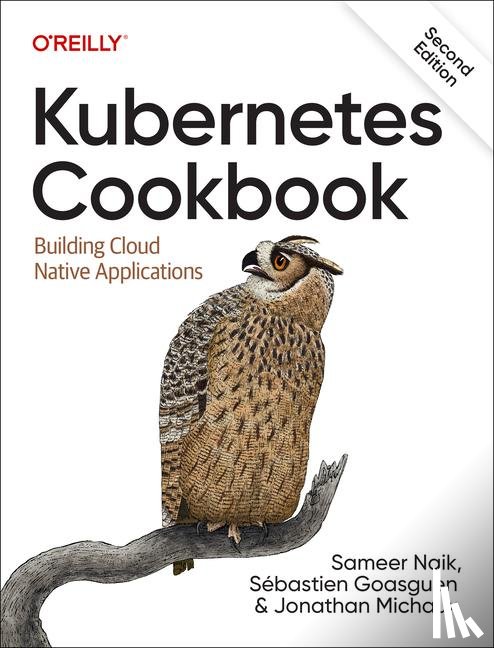 Naik, Sameer, Goasguen, Sebastian, Michaux, Jonathan - Kubernetes Cookbook