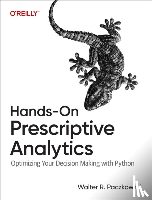 Paczkowski, Walter R. - Hands-On Prescriptive Analytics