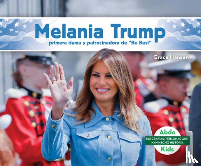 Hansen, Grace - Melania Trump: Primera Dama Y Patrocinadora de Be Best (Melania Trump: First Lady & Be Best Backer): Primera Dama Y Patrocinadora de Be Best (First La