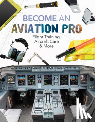 Gates, Margo - Become an Aviation Pro: Flight Training, Aircraft Care & More: Flight Training, Aircraft Care & More