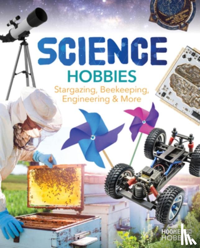 Daniels, Ruby - Science Hobbies: Stargazing, Beekeeping, Engineering & More: Stargazing, Beekeeping, Engineering & More