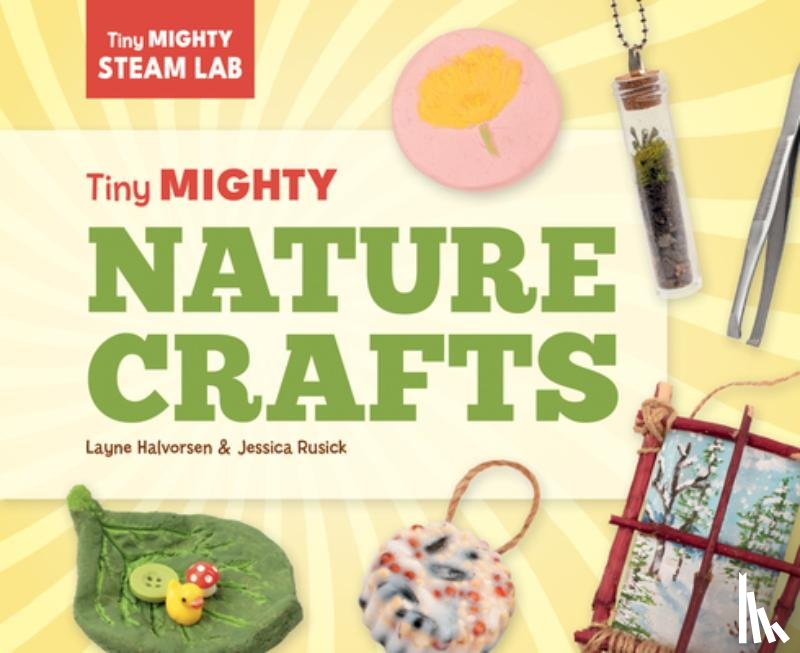 Halvorsen, Layne - Tiny Mighty Nature Crafts