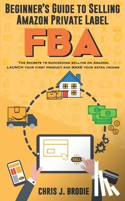 Brodie, Chris J - Beginner's Guide to Selling Amazon Private Label FBA