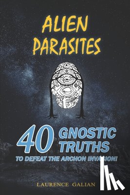 Galian, Laurence - Alien Parasites: 40 Gnostic Truths to Defeat the Archon Invasion!