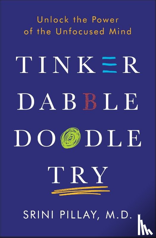 Pillay, Srini - Tinker Dabble Doodle Try: Unlock the Power of the Unfocused Mind