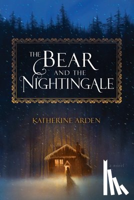 Arden, Katherine - Arden, K: Bear and the Nightingale