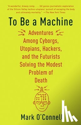 Mark O'Connell - To Be a Machine