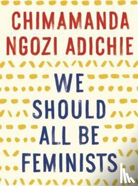 Adichie, Chimamanda Ngozi - We Should All Be Feminists