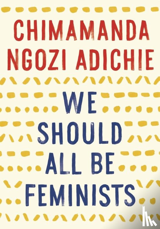 Adichie, Chimamanda Ngozi - We Should All Be Feminists