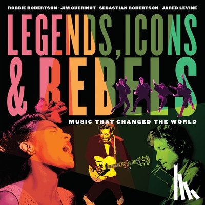 Robertson, Robbie, Guerinot, Jim, Levine, Jared - Legends, Icons & Rebels