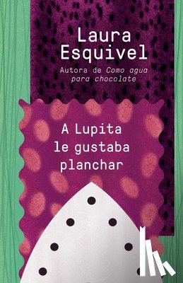 Esquivel, Laura - A Lupita Le Gustaba Planchar / Lupita Always Liked to Iron: [Lupita Always Liked to Iron]