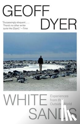 Dyer, Geoff - White Sands: Experiences from the Outside World