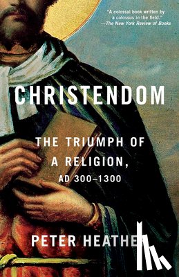 Heather, Peter - Christendom: The Triumph of a Religion, AD 300-1300