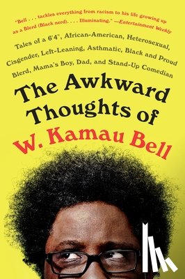 Bell, W. Kamau - The Awkward Thoughts of W. Kamau Bell: Tales of a 6' 4, African American, Heterosexual, Cisgender, Left-Leaning, Asthmatic, Black and Proud Blerd, Mam