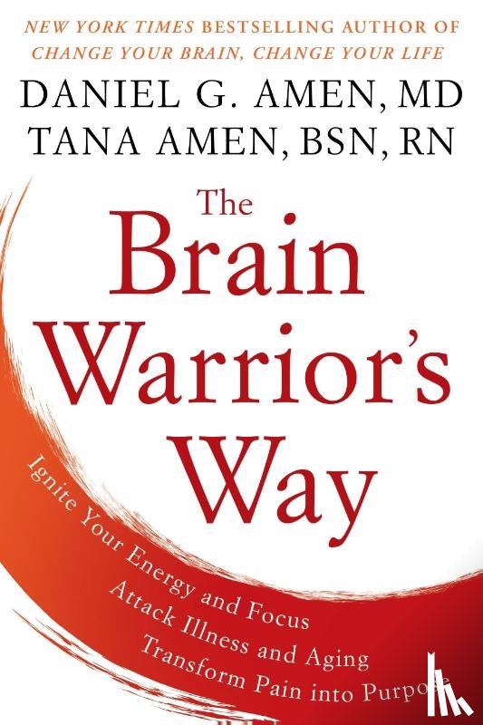 Amen, Daniel G., Amen, Tana - The Brain Warrior's Way: Ignite Your Energy and Focus, Attack Illness and Aging, Transform Pain into Purpose