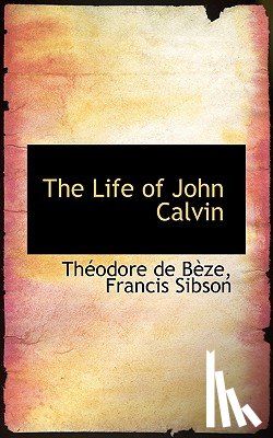 Bze, Thodore De, B Ze, Th Odore De, Beze, Theodore De - The Life of John Calvin