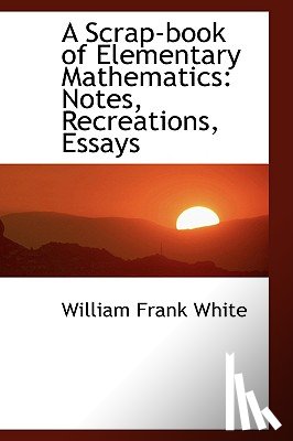 White, William Frank - A Scrap-Book of Elementary Mathematics
