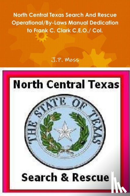 Moss, J.P. - North Central Texas Search and Rescue Operational/by-Laws Manual Dedication to Frank C. Clark C.E.O./ Col.