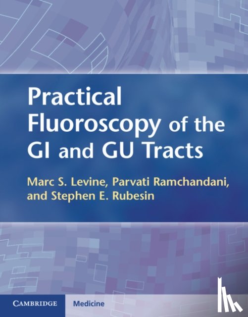 Levine, Marc S. (University of Pennsylvania), Ramchandani, Parvati, Rubesin, Stephen E. (University of Pennsylvania) - Practical Fluoroscopy of the GI and GU Tracts
