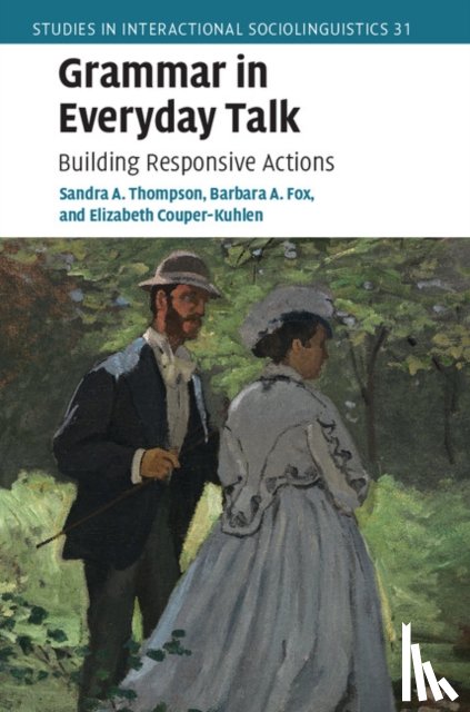 Thompson, Sandra A. (University of California, Fox, Barbara A. (University of Colorado Boulder), Couper-Kuhlen, Elizabeth (University of Helsinki) - Grammar in Everyday Talk