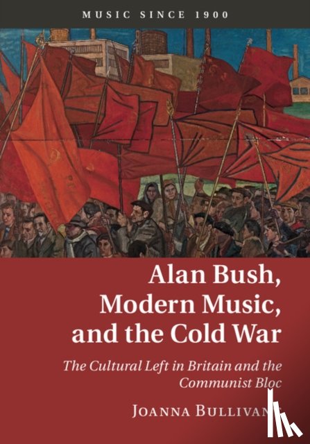 Bullivant, Joanna (University of Oxford) - Alan Bush, Modern Music, and the Cold War